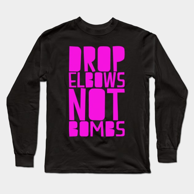 DROP ELBOWS NOT BOMBS Long Sleeve T-Shirt by wrasslebox